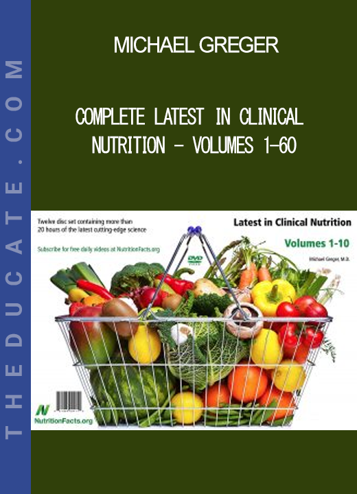 Michael Greger - Complete Latest in Clinical Nutrition - Volumes 1-60