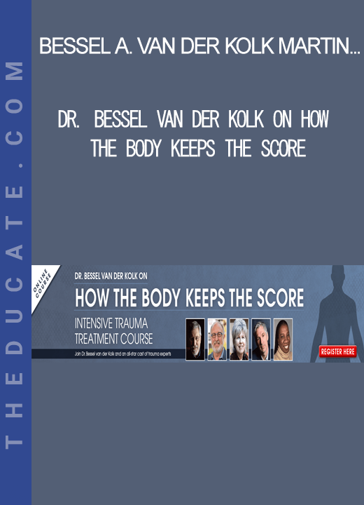 Bessel A. van der Kolk Martin H. Teicher Cathy Malchiodi and more! - Dr. Bessel van der Kolk on How the Body Keeps the Score