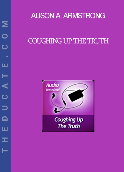 Alison A. Armstrong - Coughing Up the Truth