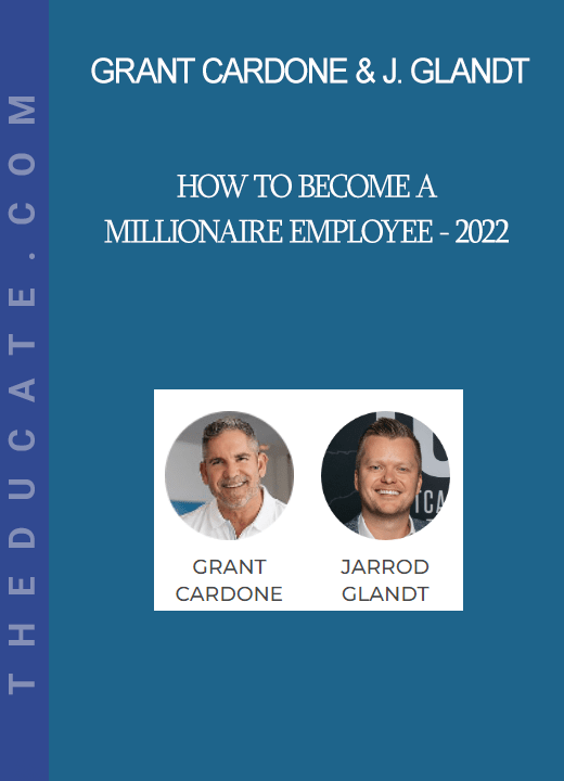 Grant Cardone & Jarrod Glandt - How to Become a Millionaire Employee - 2022