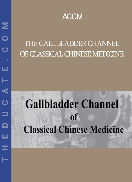 ACCM - The Gall Bladder Channel Of Classical Chinese Medicine