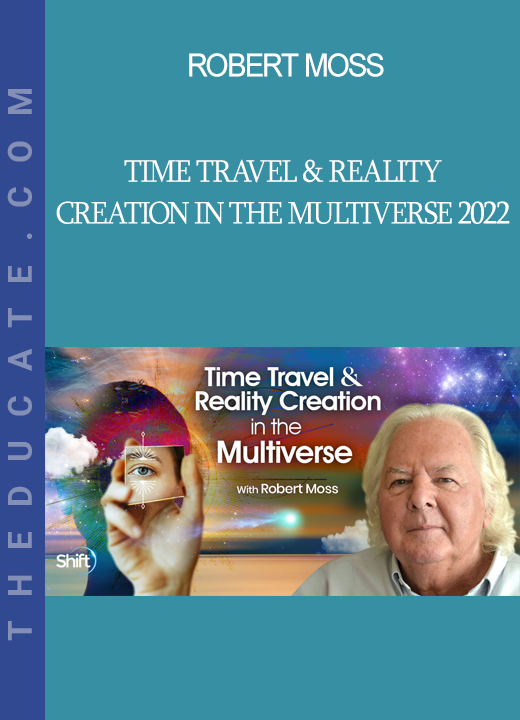 Robert Moss - Time Travel & Reality Creation In The Multiverse 2022