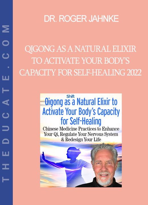 Dr. Roger Jahnke - Qigong as a Natural Elixir to Activate Your Body's Capacity for Self-Healing 2022