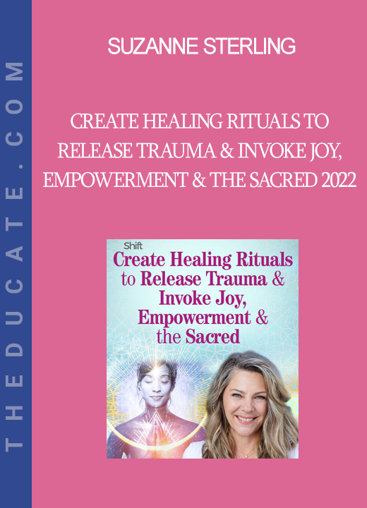 Suzanne Sterling - Create Healing Rituals to Release Trauma & Invoke Joy, Empowerment & the Sacred 2022