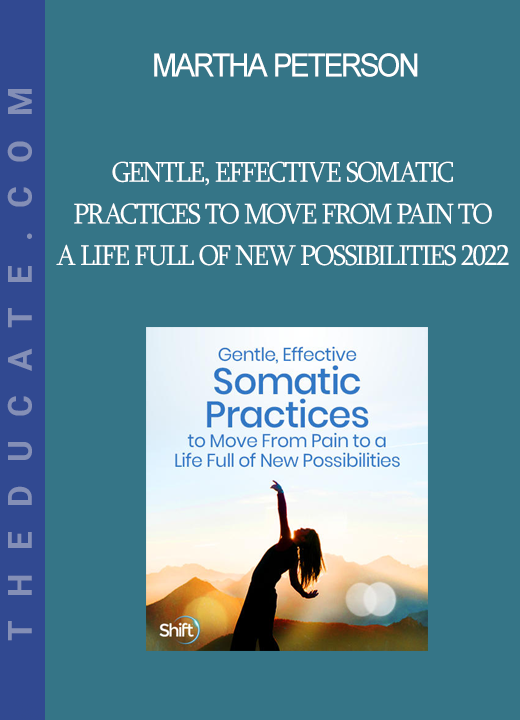 Martha Peterson - Gentle, Effective Somatic Practices to Move From Pain to a Life Full of New Possibilities 2022