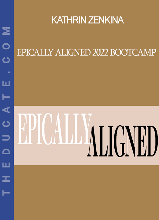 Kathrin Zenkina - Epically Aligned 2022 Bootcamp