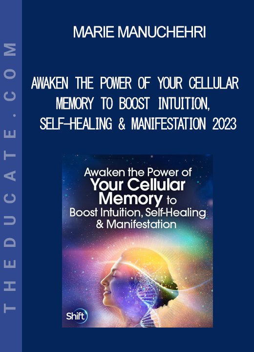 Marie Manuchehri - Awaken the Power of Your Cellular Memory to Boost Intuition Self-Healing & Manifestation 2023