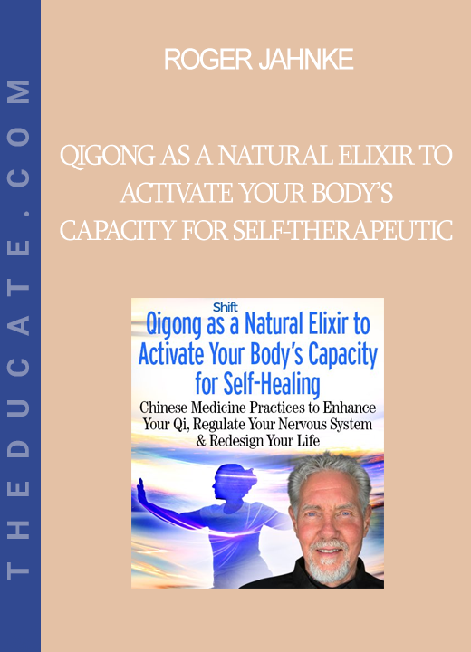 Roger Jahnke – Qigong as a Natural Elixir to Activate Your Body’s Capacity for Self-Therapeutic