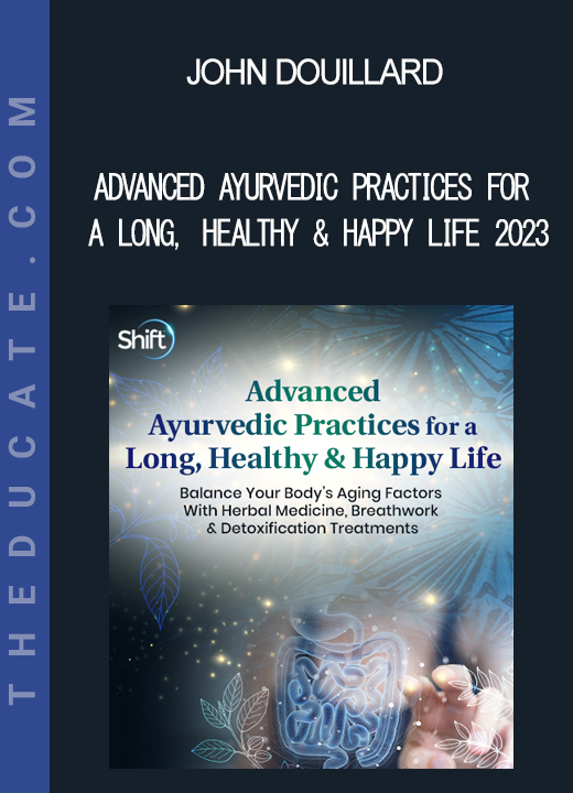 John Douillard - Advanced Ayurvedic Practices for a Long, Healthy & Happy Life 2023