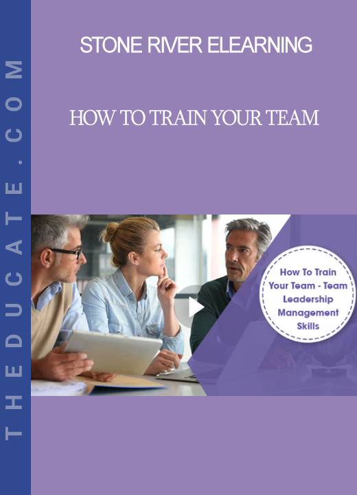 Stone River Elearning - How To Train Your Team