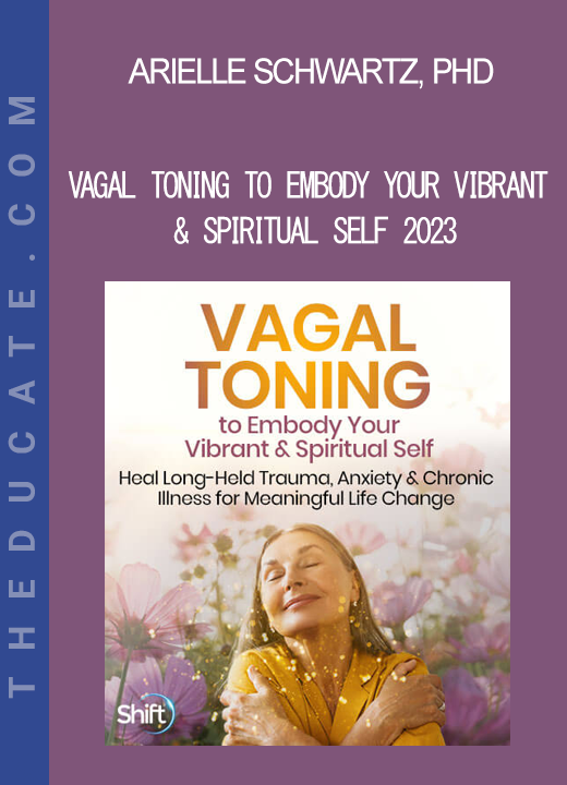 Arielle Schwartz. PhD - Vagal Toning to Embody Your Vibrant & Spiritual Self 2023