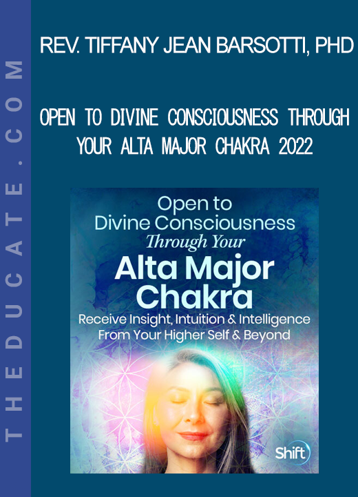 Rev. Tiffany Jean Barsotti. PhD - Open to Divine Consciousness Through Your Alta Major Chakra 2022