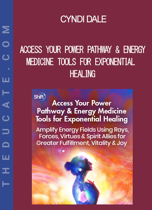 Cyndi Dale - Access Your Power Pathway & Energy Medicine Tools for Exponential Healing