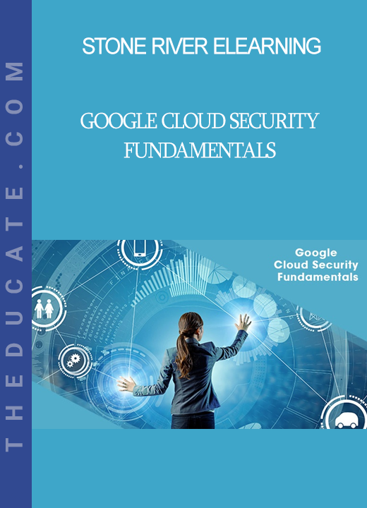 Stone River Elearning - Google Cloud Security Fundamentals