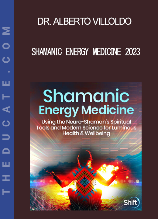 Dr. Alberto Villoldo - Shamanic Energy Medicine 2023