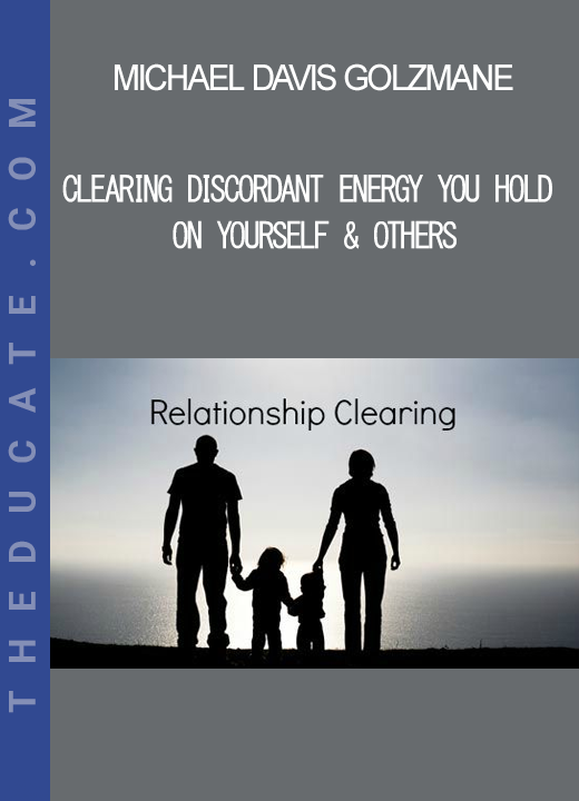 Michael Davis Golzmane - Clearing Discordant Energy You Hold on Yourself & Others