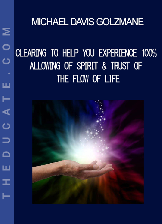 Michael Davis Golzmane - Clearing to Help You Experience 100% Allowing of Spirit & Trust of the Flow of Life