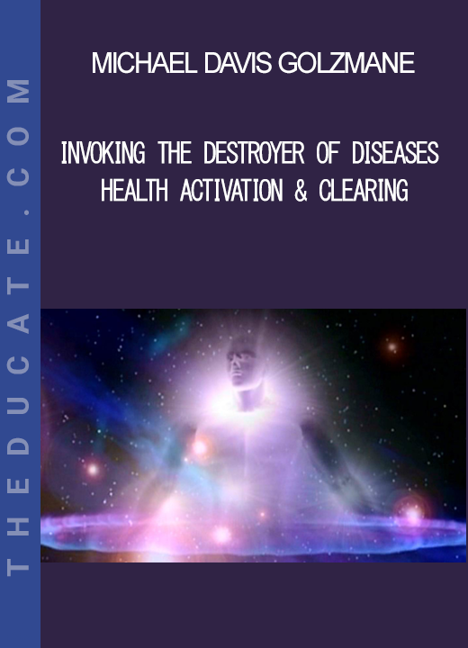 Michael Davis Golzmane - Invoking the Destroyer of Diseases Health Activation & Clearing