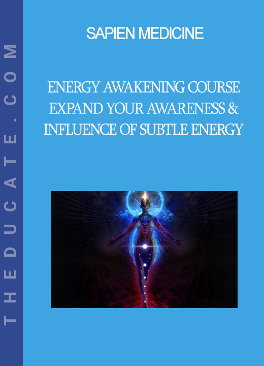 Sapien Medicine - Energy Awakening Course - Expand Your Awareness & Influence of Subtle Energy