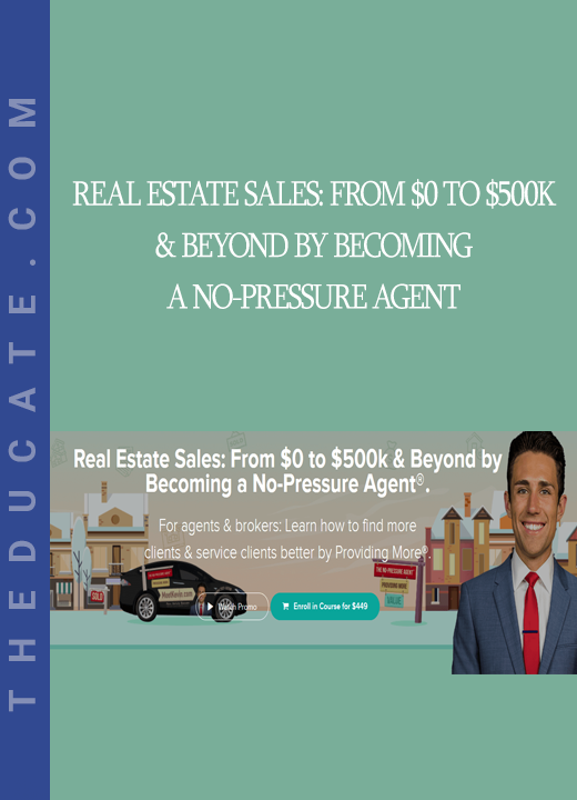 Real Estate Sales: From $0 to $500k & Beyond by Becoming a No-Pressure Agent