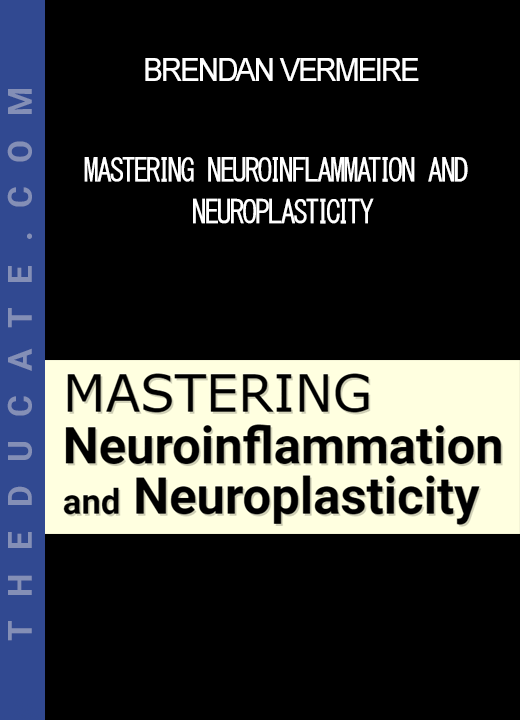 Brendan Vermeire - MASTERING Neuroinflammation and Neuroplasticity