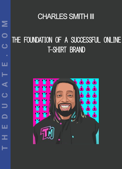 Charles Smith III - The Foundation of a Successful Online T-Shirt Brand