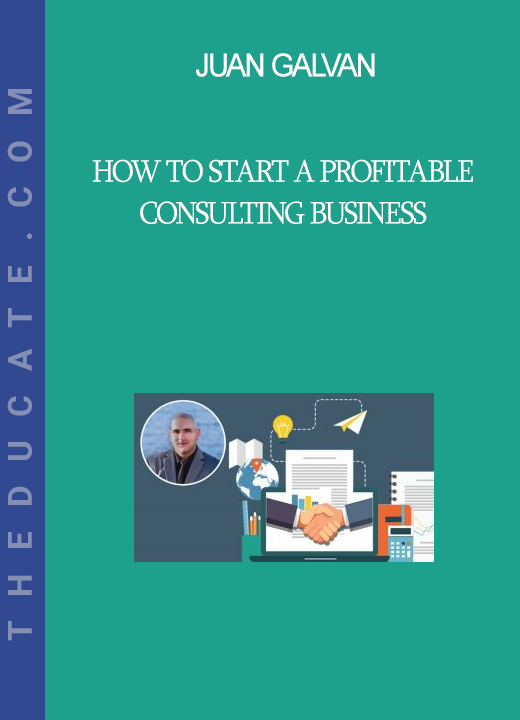 Juan Galvan - How To Start a Profitable Consulting Business