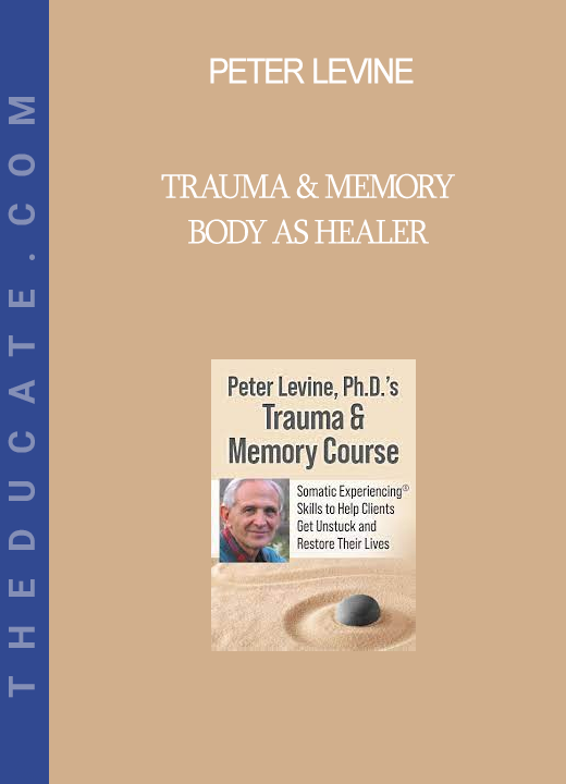 Peter Levine - Trauma & Memory - Body as Healer