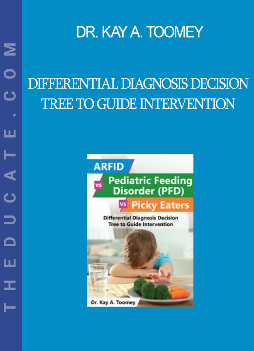 Dr. Kay A. Toomey - Differential Diagnosis Decision Tree to Guide Intervention