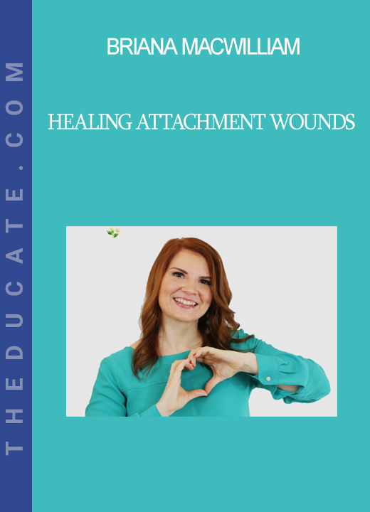 Briana MacWilliam - Healing Attachment Wounds