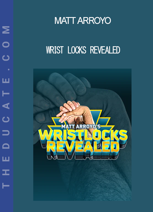 Matt Arroyo - Wrist Locks Revealed