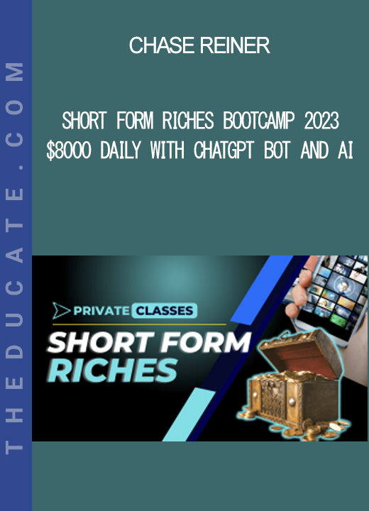 Chase Reiner - Short Form Riches Bootcamp 2023 - $8000 Daily With ChatGPT Bot and AI