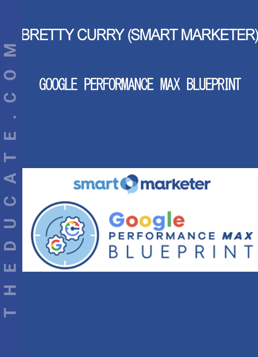 Bretty Curry (Smart Marketer) - Google Performance Max Blueprint