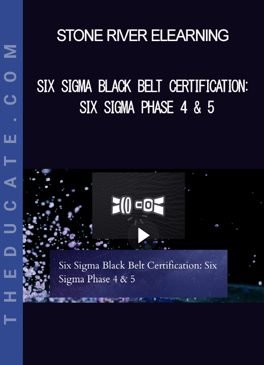 Stone River Elearning - Six Sigma Black Belt Certification: Six Sigma Phase 4 & 5