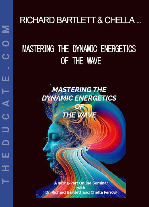 Richard Bartlett & Chella Ferrow - MASTERING THE DYNAMIC ENERGETICS OF THE WAVE