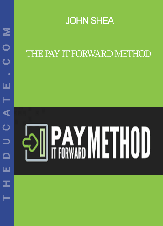 John Shea - The Pay It Forward Method