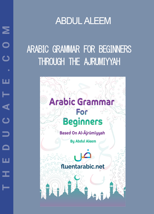 Abdul Aleem - Arabic Grammar For Beginners Through The Ajrumiyyah