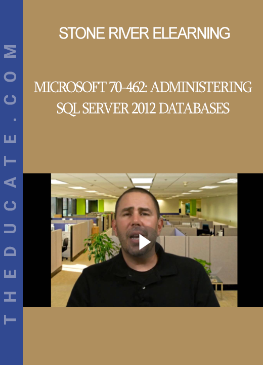 Stone River Elearning - Microsoft 70-462: Administering SQL Server 2012 Databases