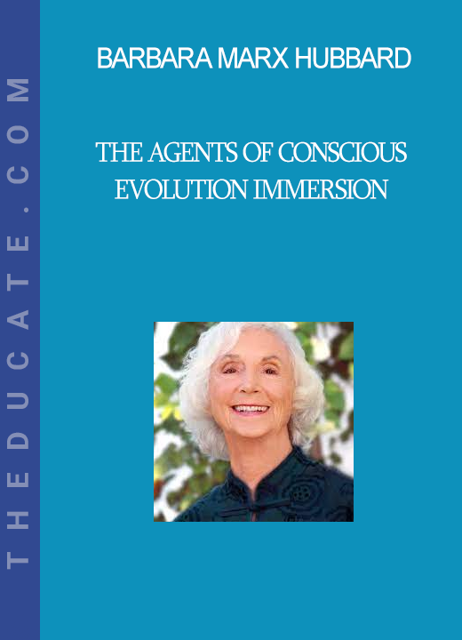 Barbara Marx Hubbard - The Agents of Conscious Evolution Immersion