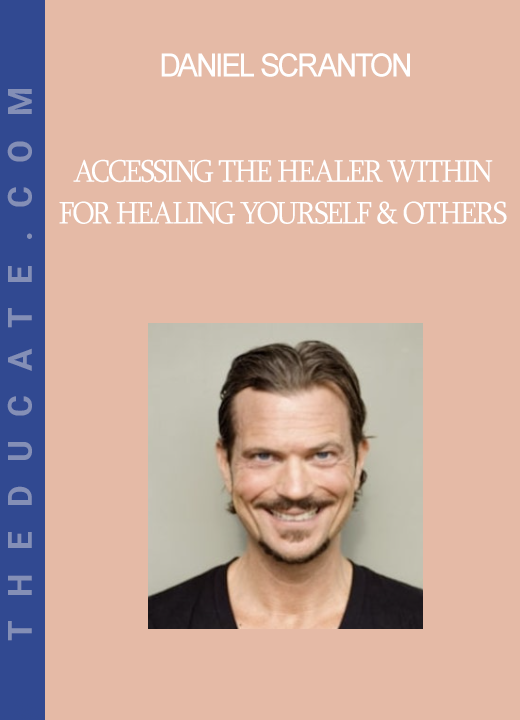 Daniel Scranton - Accessing the Healer Within for Healing Yourself & Others