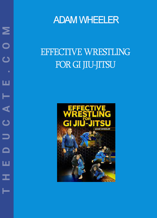 Adam Wheeler - Effective Wrestling For Gi Jiu-Jitsu