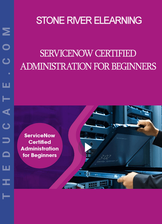 Stone River Elearning - ServiceNow Certified Administration for Beginners