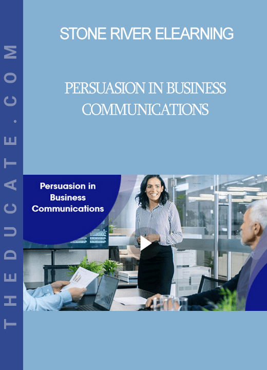 Stone River Elearning - Persuasion in Business Communications