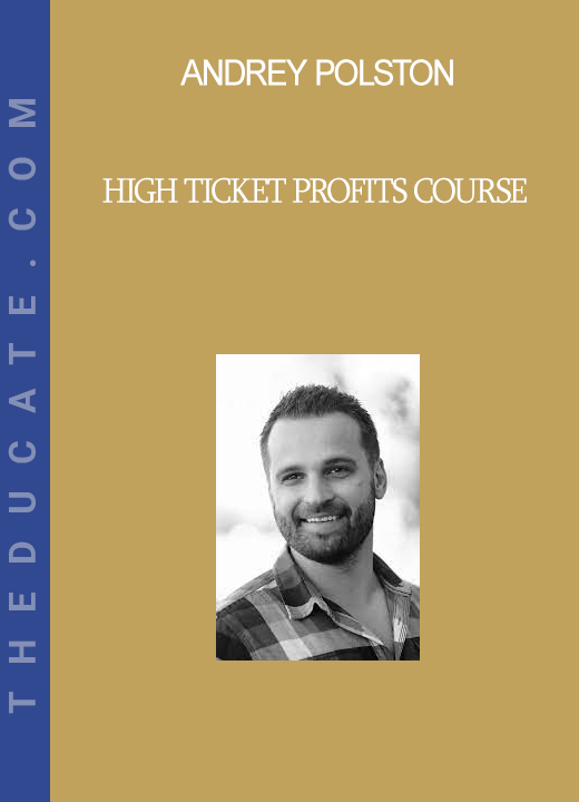 Andrey Polston - High Ticket Profits Course