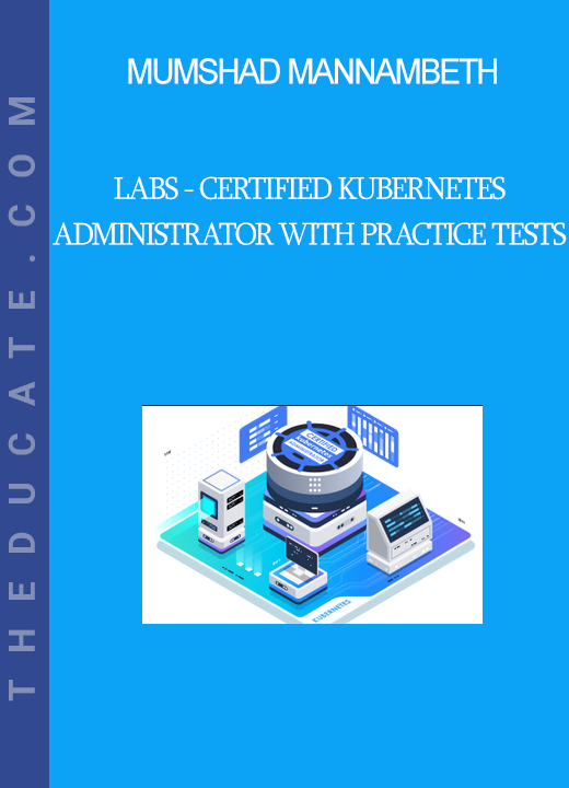 Mumshad Mannambeth - Labs - Certified Kubernetes Administrator with Practice Tests