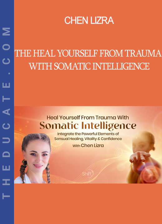 Chen Lizra - The Heal Yourself From Trauma With Somatic Intelligence