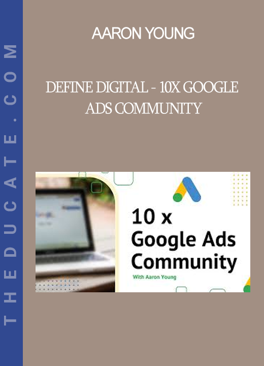 Aaron Young - Define Digital - 10x Google Ads Community