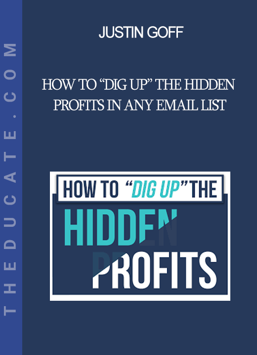 Justin Goff - How To “Dig Up” The Hidden Profits In Any Email List