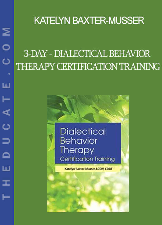 Katelyn Baxter-Musser - 3-Day - Dialectical Behavior Therapy Certification Training