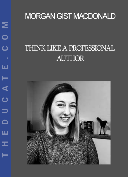 Morgan Gist MacDonald - Think Like a Professional Author